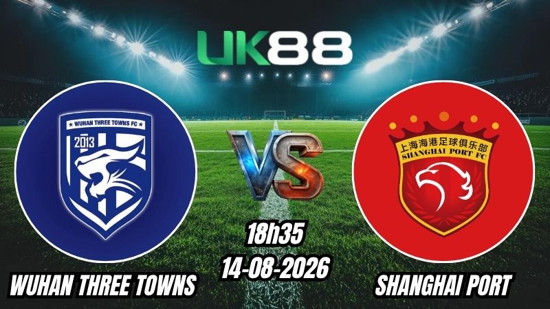 Soi kèo Wuhan Three Towns vs Shanghai Port | 18h35 – 14/08/2026 – Chinese Super League