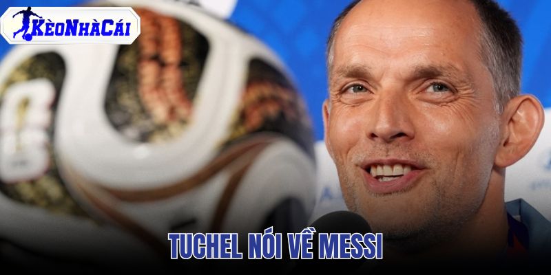Tuchel nói về Messi