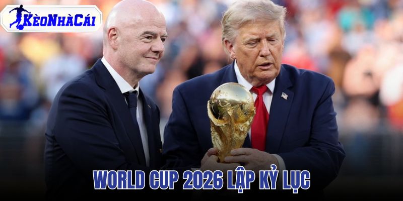 World Cup 2026 lập kỷ lục