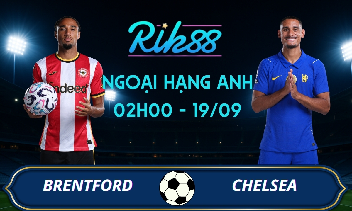 Soi kèo Brentford vs Chelsea - 02h00 ngày 19/09/2026 - Ngoại Hạng Anh