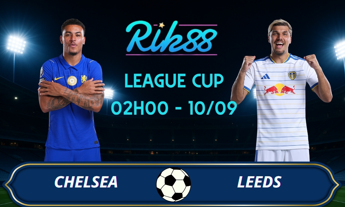 Soi kèo Chelsea vs Leeds - 02h00 ngày 10/09/2026 - League Cup