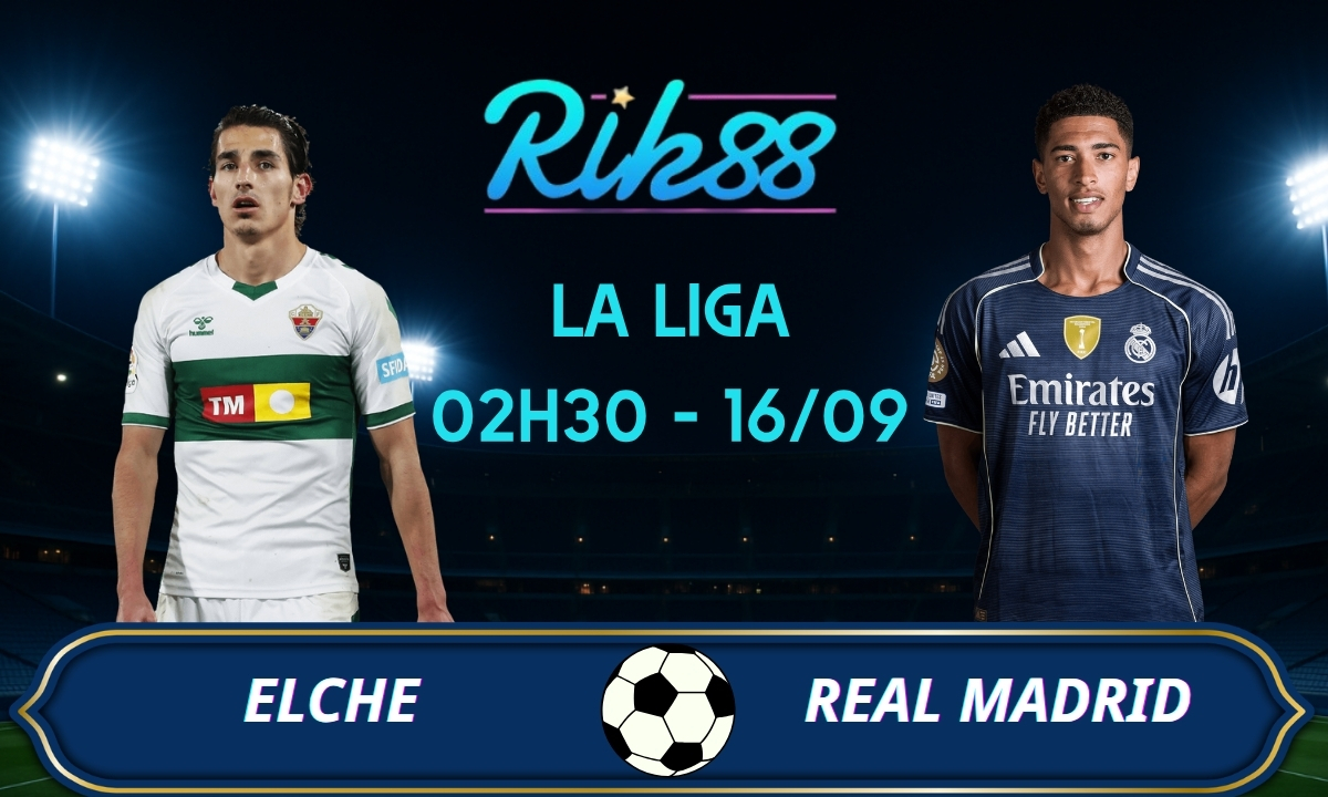Soi kèo Elche vs Real Madrid - 02h30 ngày 16/09/2026 - La Liga