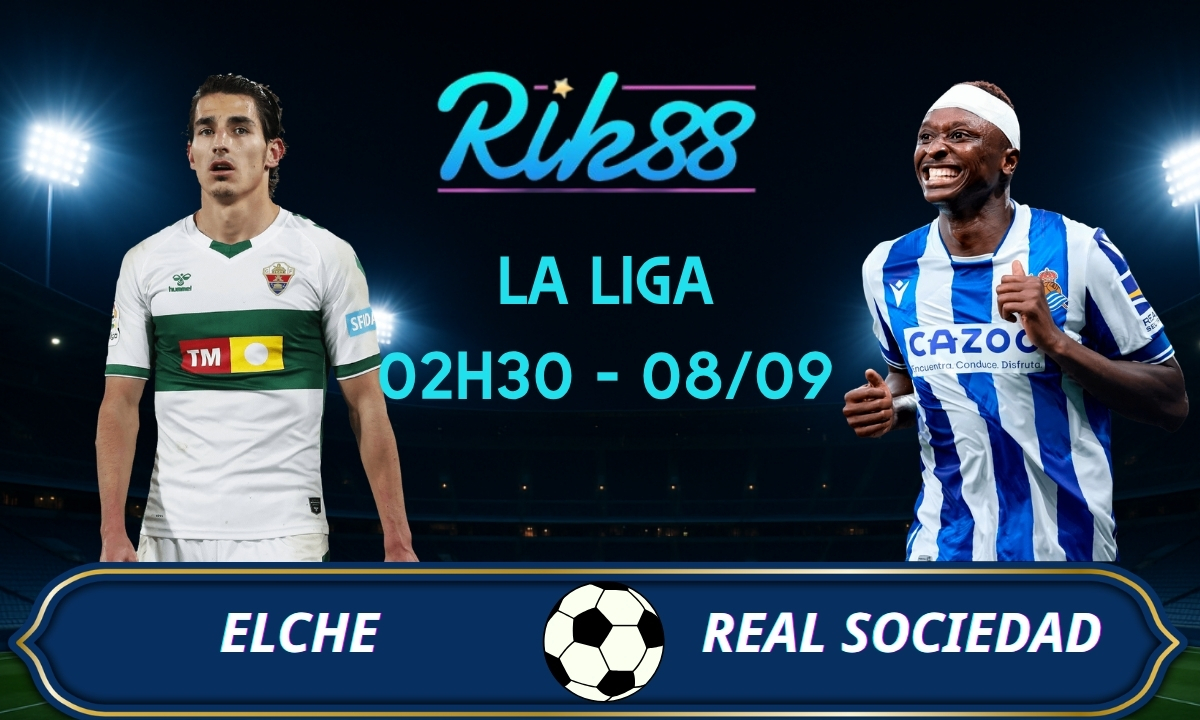 Soi kèo Elche vs Real Sociedad - 02h30 ngày 08/09/2026 - La Liga