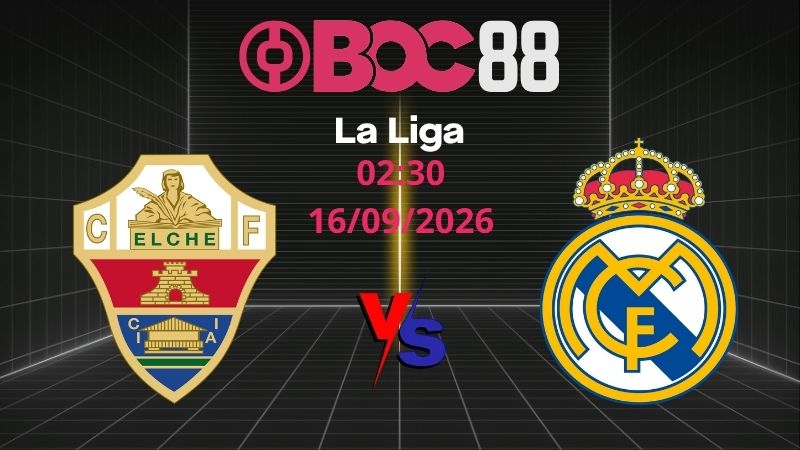 Soi Kèo Elche vs Real Madrid | 02:30 16/09/2026 - La Liga