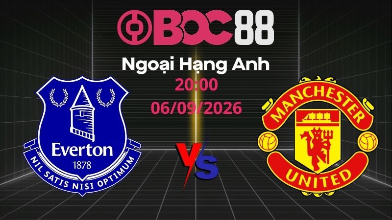 Soi Kèo Everton vs Man United | 20:00 06/09/2026 - Ngoại Hạng Anh