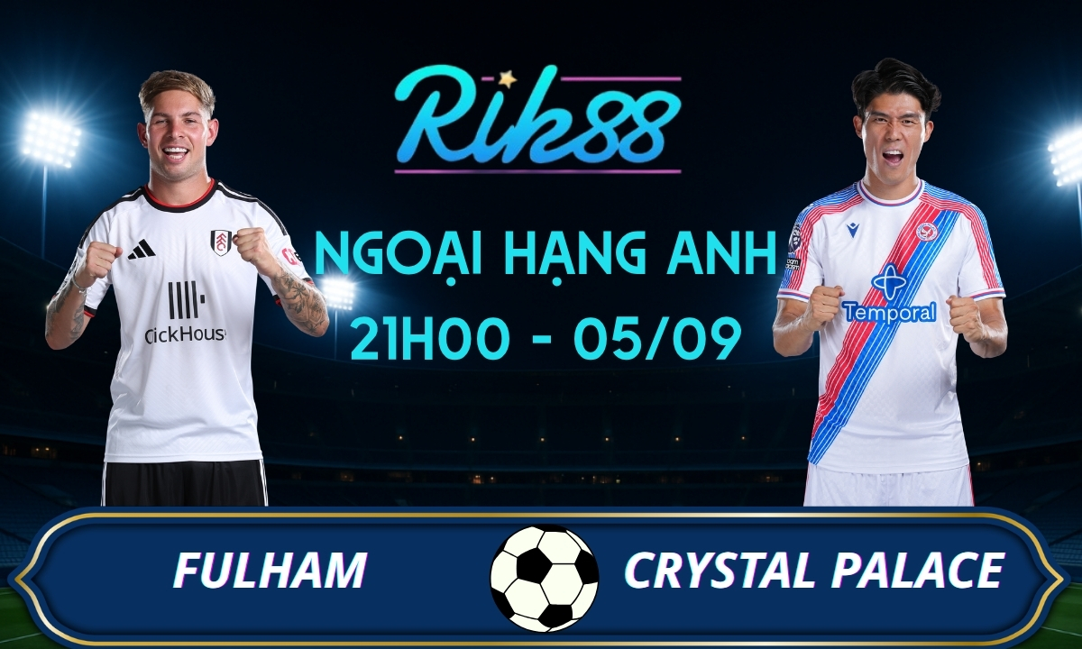Soi kèo Fulham vs Crystal Palace - 21h00 ngày 05/09/2026 - Ngoại Hạng Anh