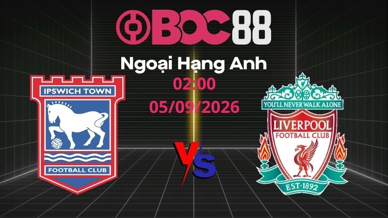 Soi Kèo Ipswich vs Liverpool | 02:00 05/09/2026 - Ngoại Hạng Anh