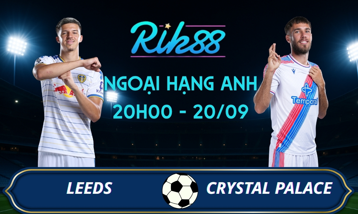 Soi kèo Leeds vs Crystal Palace – 20h00 ngày 20/09/2026 – Ngoại Hạng Anh