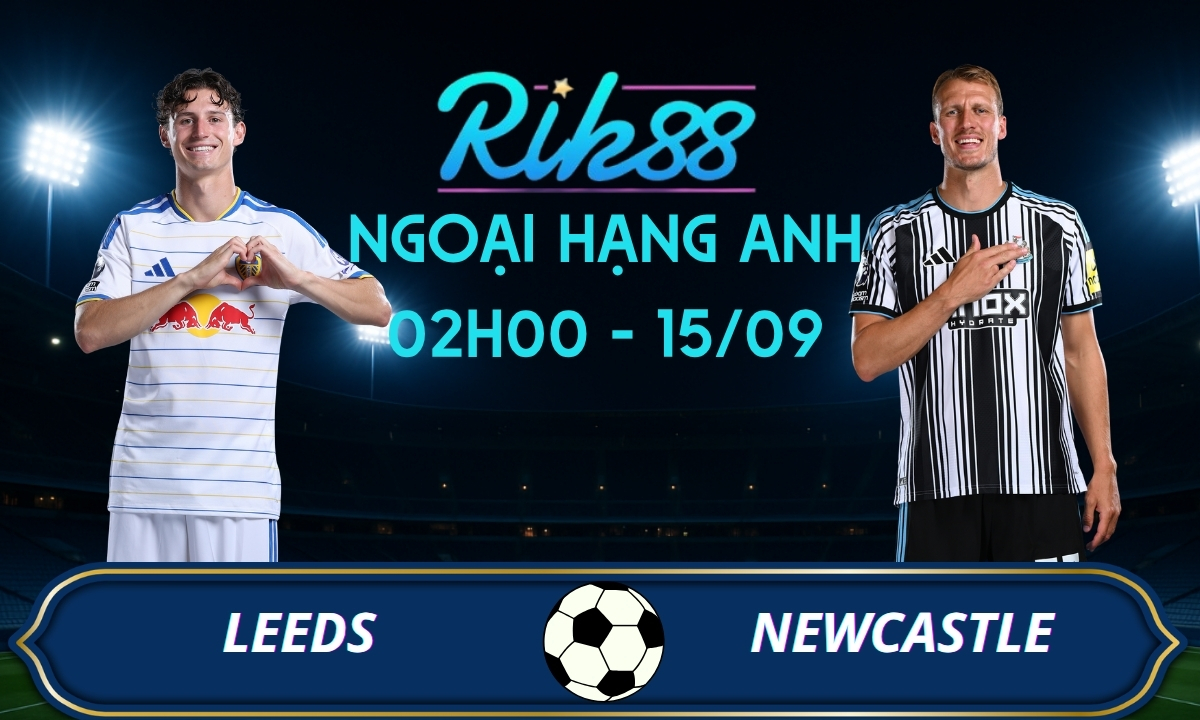 Soi kèo Leeds vs Newcastle - 02h00 ngày 15/09/2026 - Ngoại Hạng Anh
