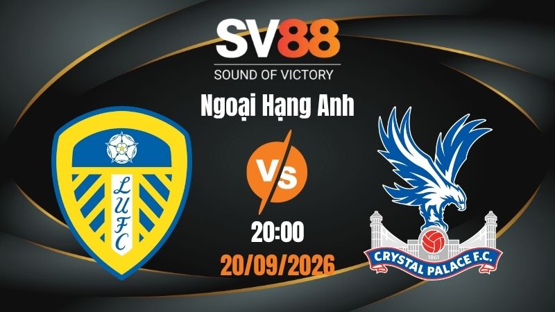 Soi Kèo Leeds vs Crystal Palace 20:00 20/09/2026 | Ngoại Hạng Anh