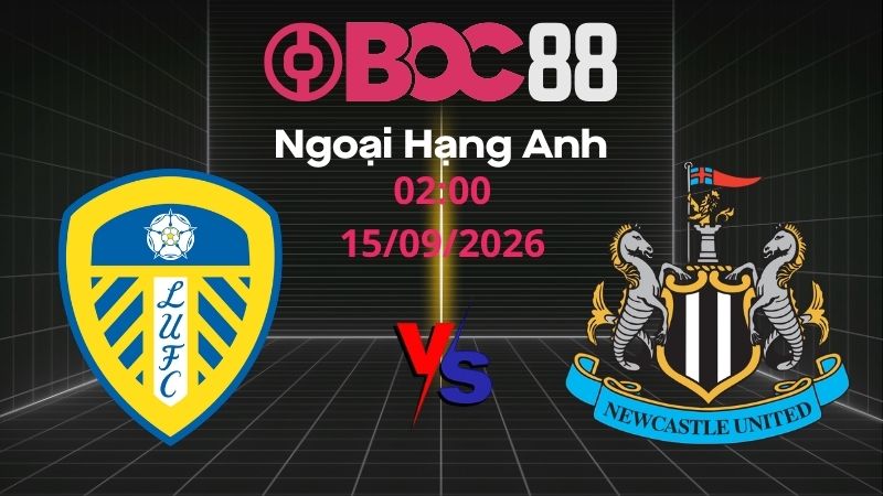 Soi Kèo Leeds vs Newcastle | 02:00 15/09/2026 - Ngoại Hạng Anh