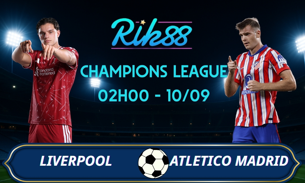 Soi kèo Liverpool vs Atletico Madrid - 02h00 ngày 10/09/2026 - Champions League