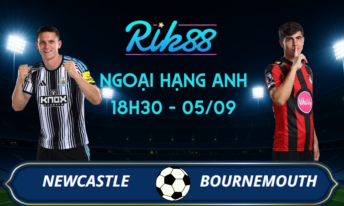 Soi kèo Newcastle vs Bournemouth - 18h30 ngày 05/09/2026 - Ngoại Hạng Anh