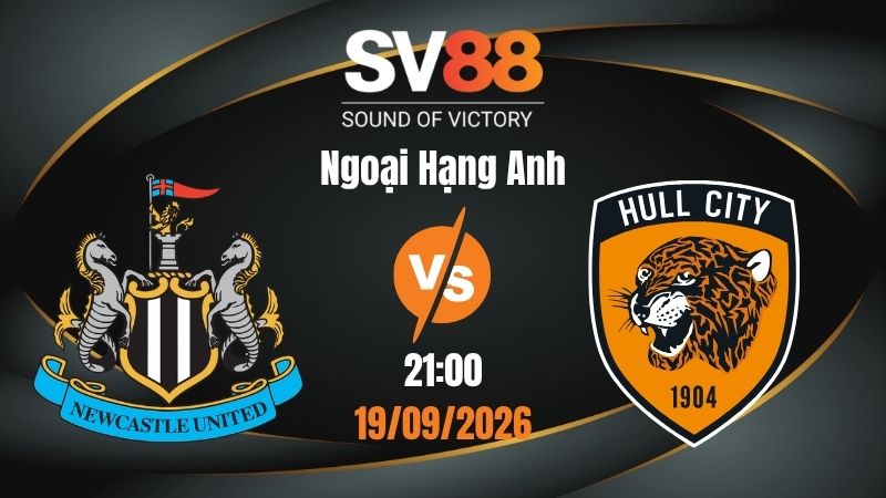 Soi Kèo Newcastle vs Hull City 21:00 19/09/2026 | Ngoại Hạng Anh