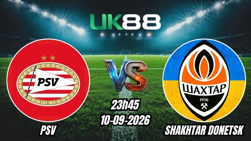 Soi kèo PSV vs Shakhtar Donetsk | 23h45 - 10/09/2026 - Champions League