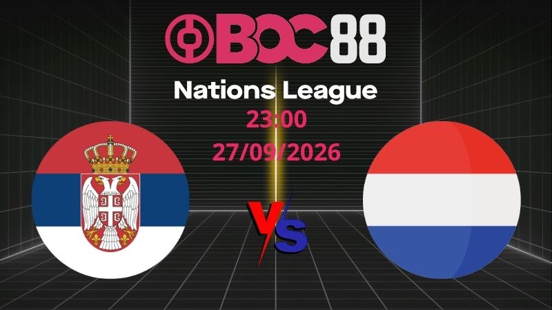 Soi Kèo Serbia vs Hà Lan | 23:00 27/09/2026 – Nations League