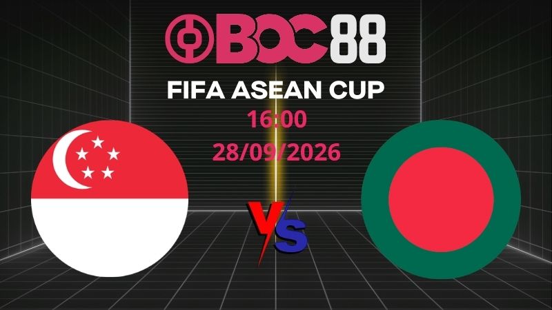 Soi Kèo Singapore vs Bangladesh | 16:00 28/09/2026 – FIFA ASEAN CUP