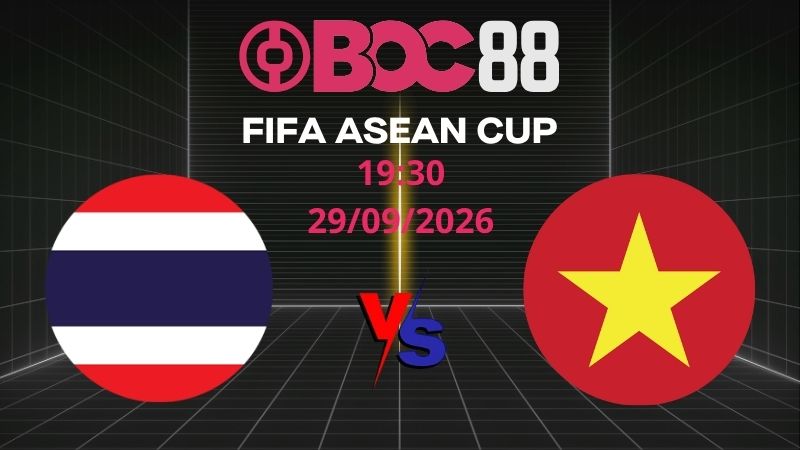 Soi Kèo Thái Lan vs Việt Nam | 19:30 29/09/2026 – FIFA ASEAN CUP