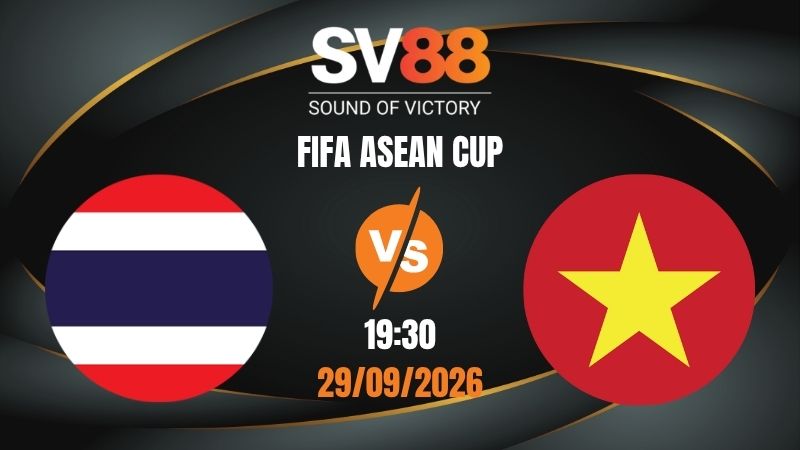 Soi Kèo Thái Lan vs Việt Nam 19:30 29/09/2026 | FIFA ASEAN CUP