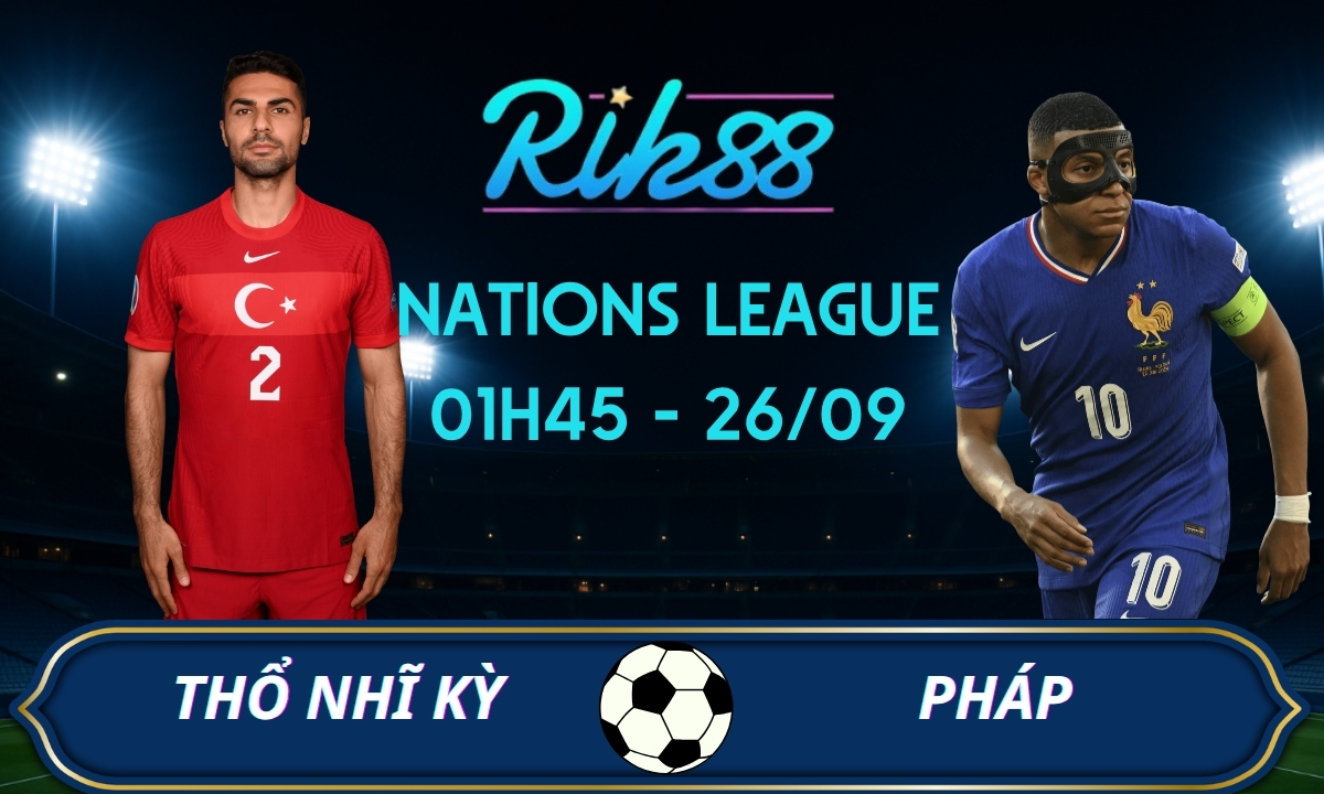 Soi kèo Thổ Nhĩ Kỳ vs Pháp – 01h45 ngày 26/09/2026 – Nations League