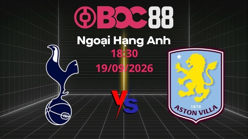 Soi Kèo Tottenham vs Aston Villa | 18:30 19/09/2026 – Ngoại Hạng Anh