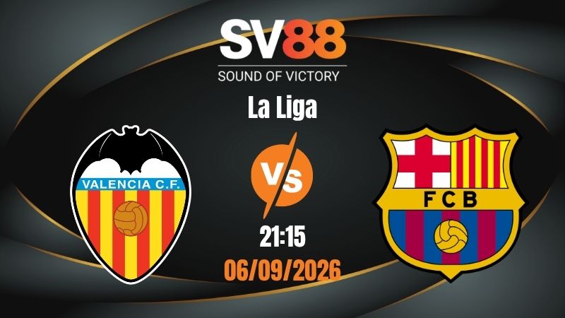 Soi Kèo Valencia vs Barcelona 21:15 06/09/2026 | La Liga