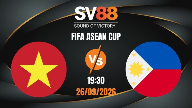 Soi Kèo Việt Nam vs Philippines 19:30 26/09/2026 | FIFA ASEAN CUP