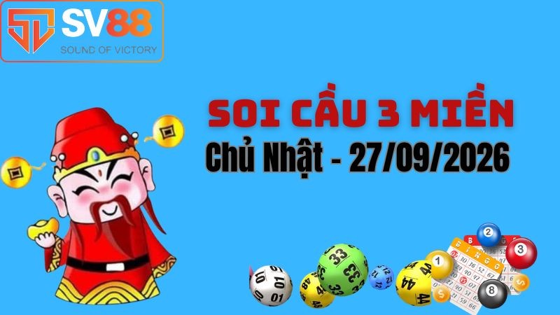 Soi cầu dự đoán kết quả xổ số 3 miền Bắc – Trung – Nam ngày 27/09/2026