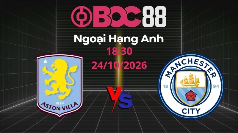 Soi Kèo Aston Villa vs Man City | 18:30 24/10/2026 - Ngoại Hạng Anh