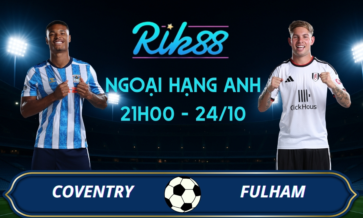 Soi kèo Coventry vs Fulham - 21h00 ngày 24/10/2026 - Ngoại Hạng Anh