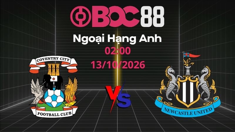 Soi Kèo Coventry vs Newcastle | 02:00 13/10/2026 - Ngoại Hạng Anh