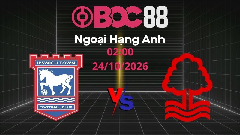 Soi Kèo Ipswich vs Nottingham | 02:00 24/10/2026 - Ngoại Hạng Anh