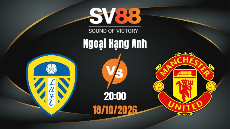 Soi Kèo Leeds vs Man United 20:00 18/10/2026 | Ngoại Hạng Anh