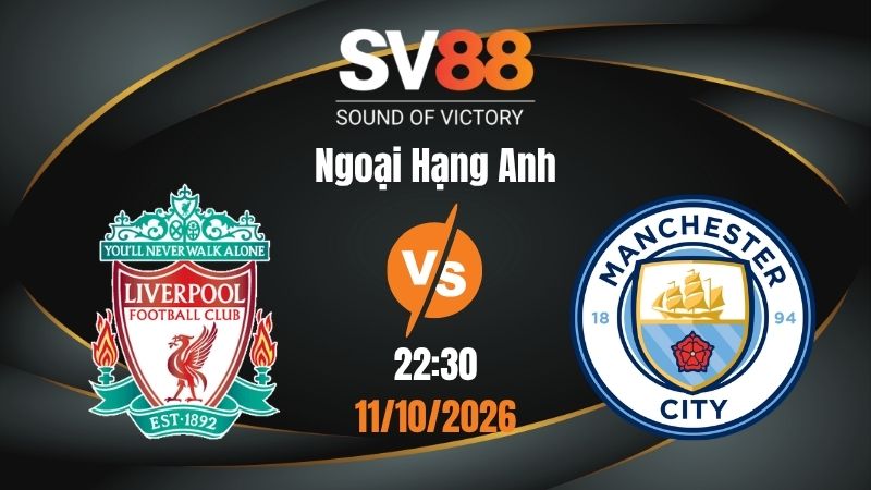 Soi Kèo Liverpool vs Man City 22:30 11/10/2026 | Ngoại Hạng Anh