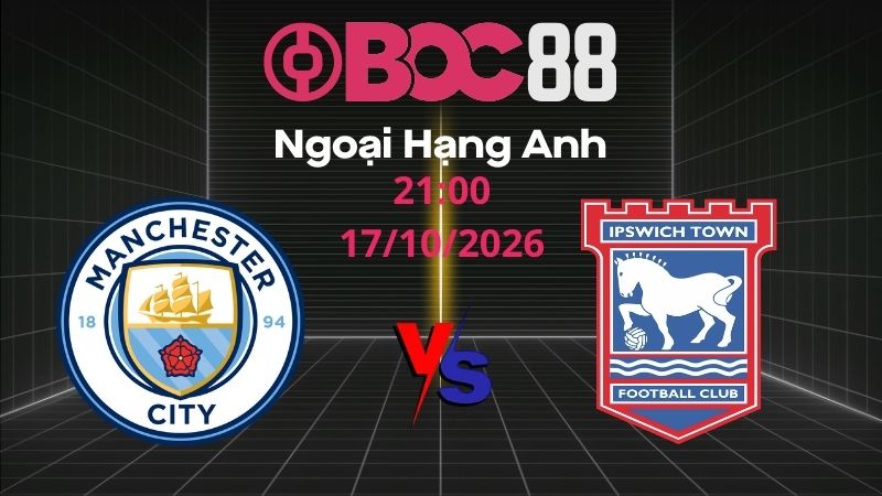 Soi Kèo Man City vs Ipswich | 21:00 17/10/2026 - Ngoại Hạng Anh