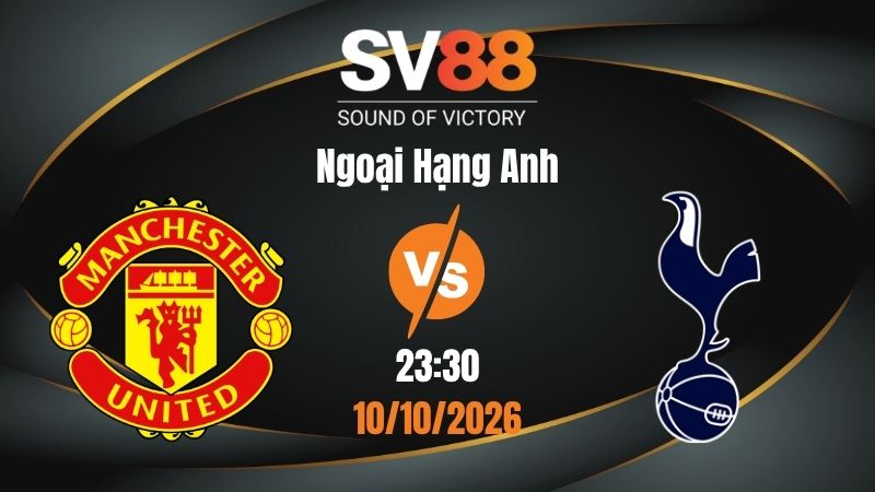 Soi Kèo Man United vs Tottenham 23:30 10/10/2026 | Ngoại Hạng Anh